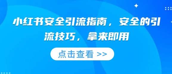 小红书安全引流指南，安全的引流技巧，拿来即用|无忧资源社