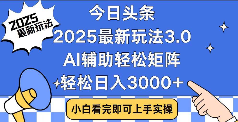 （14020期）今日头条2025最新玩法3.0，思路简单，复制粘贴，轻松实现矩阵日入3000+|无忧资源社