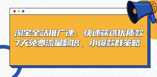 （13184期）淘宝全站推广课：快速筛选优质款，7天免费流量翻倍，小爆款群策略|无忧资源社
