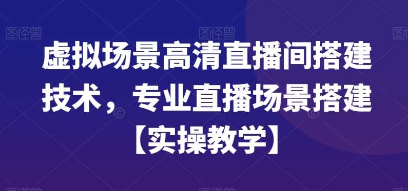 虚拟场景高清直播间搭建技术，专业直播场景搭建【实操教学】|无忧资源社