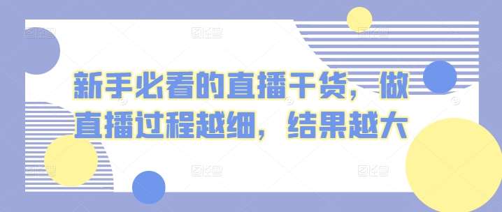 新手必看的直播干货，做直播过程越细，结果越大|无忧资源社