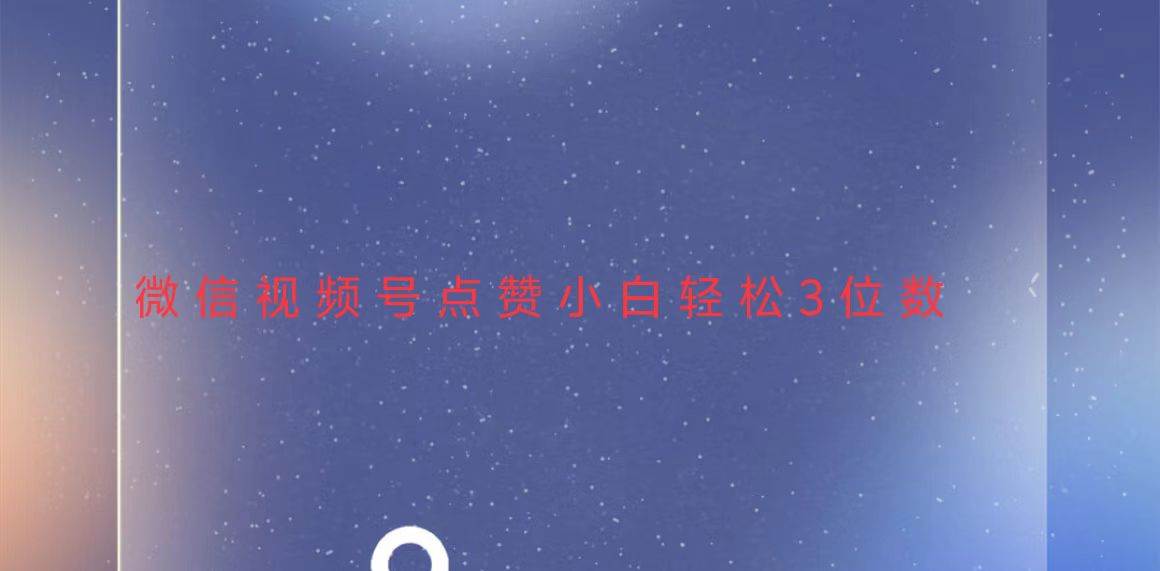 （13613期）视频号点赞最新玩法，小白轻松日入三位数|无忧资源社