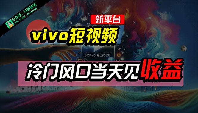 （10390期）全新平台vivo短视频，新风口AI混剪无脑搬运，冷门风口当天见收益，7天…|无忧资源社