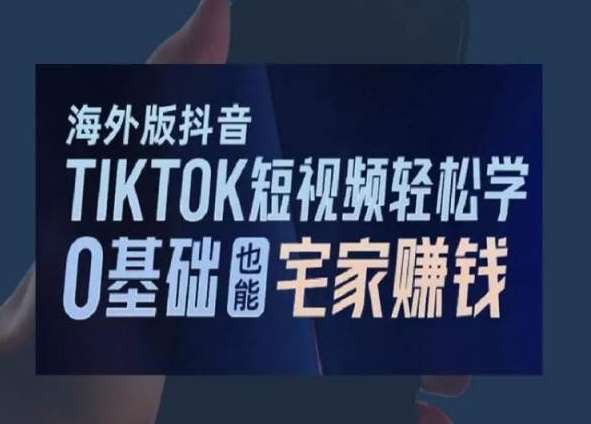 海外版抖音TikTok短视频轻松学，0基础宅家也能赚钱|无忧资源社