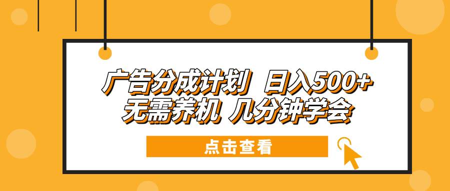 （13741期）广告分成计划 日入500+ 无需养机 几分钟学会|无忧资源社
