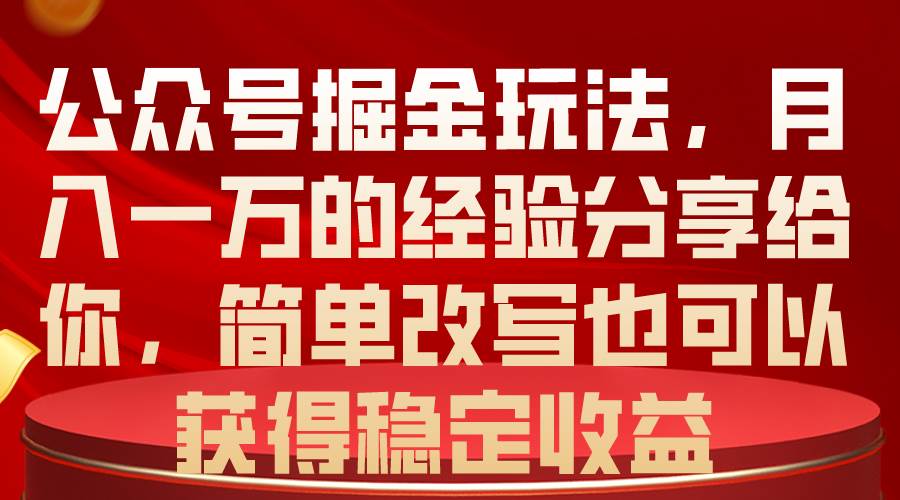（10753期）公众号掘金玩法，月入一万的经验分享给你，简单改写也可以获得稳定收益|无忧资源社