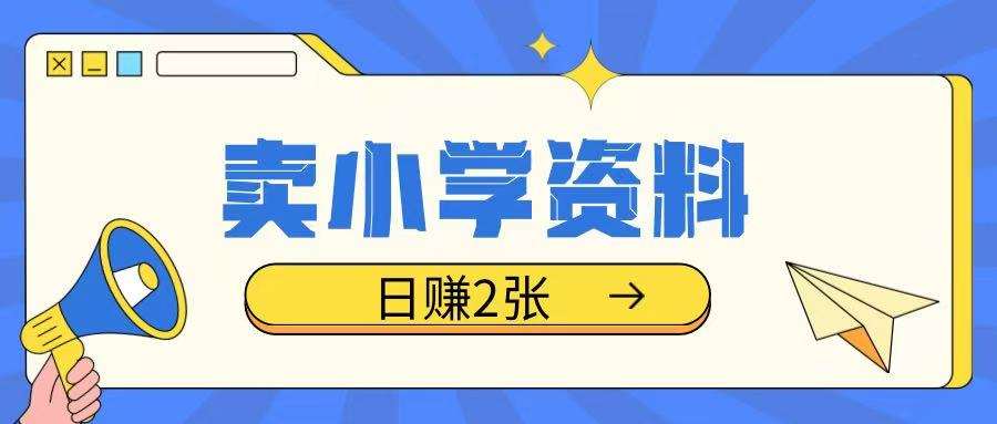 卖小学资料冷门项目，操作简单每天坚持执行就会有收益，轻松日入两张【揭秘】|无忧资源社