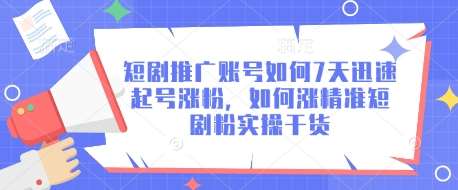 短剧推广账号如何7天迅速起号涨粉，如何涨精准短剧粉实操干货|无忧资源社