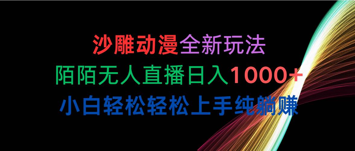 （10472期）沙雕动漫全新玩法，陌陌无人直播日入1000+小白轻松轻松上手纯躺赚|无忧资源社