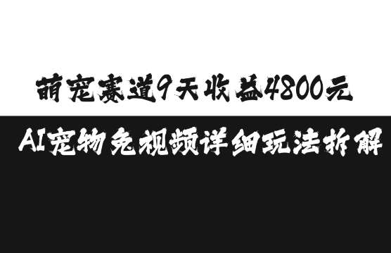 萌宠赛道9天收益4800元，AI宠物免视频详细玩法拆解|无忧资源社