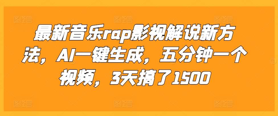 最新音乐rap影视解说新方法，AI一键生成，五分钟一个视频，3天搞了1500【揭秘】|无忧资源社