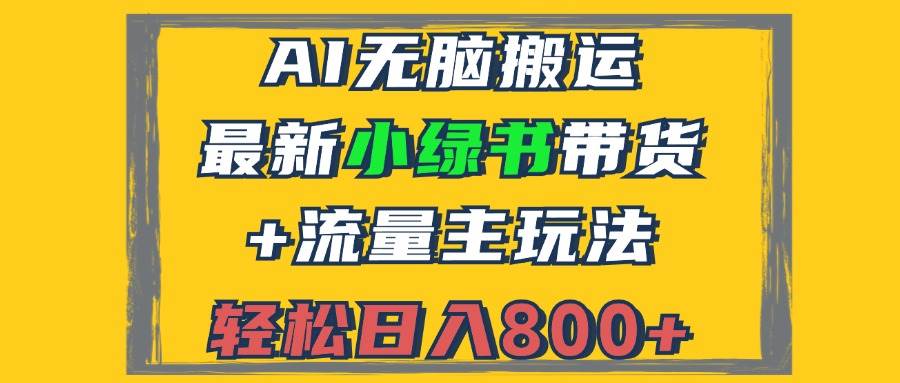 （12914期）2024最新小绿书带货+流量主玩法，AI无脑搬运，3分钟一篇图文，日入800+|无忧资源社