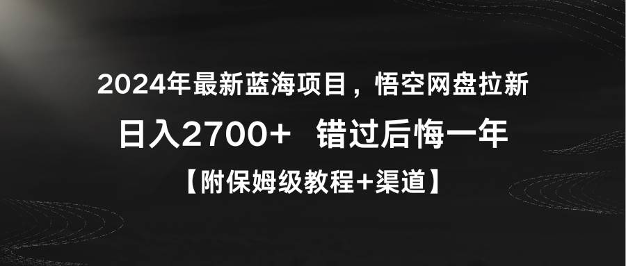 （9095期）2024年最新蓝海项目，悟空网盘拉新，日入2700+错过后悔一年【附保姆级教…|无忧资源社