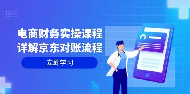 （12932期）电商财务实操课程：详解京东对账流程，从交易流程到利润核算全面覆盖|无忧资源社