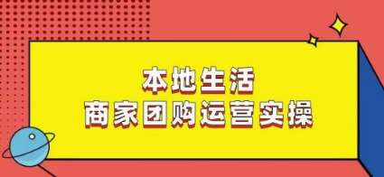 本地生活商家团购运营实操，看完课程即可实操团购运营|无忧资源社