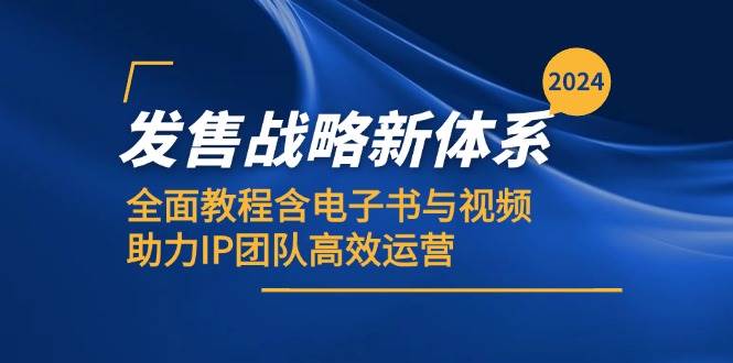 （12985期）2024发售战略新体系，全面教程含电子书与视频，助力IP团队高效运营|无忧资源社