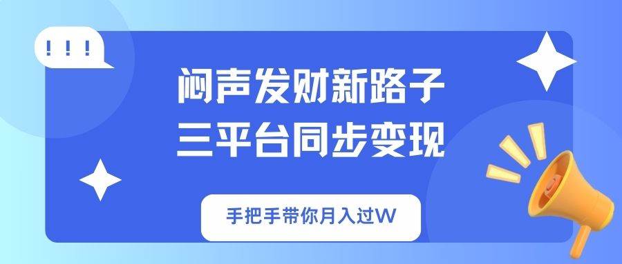 （14182期）闷声发财新路子！三平台同步变现，手把手带你月入过W|无忧资源社