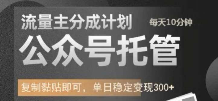 公众号托管计划-流量主分成计划，每天只需发布文章，单日稳定变现300+【揭秘】|无忧资源社