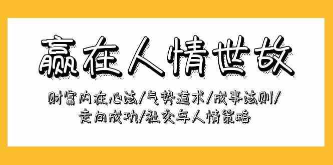 赢在人情世故：财富内在心法/气势道术/成事法则/走向成功/社交与人情策略|无忧资源社