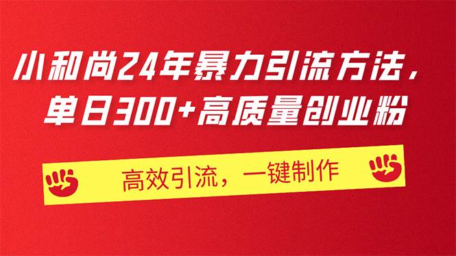 （11247期）AI小和尚24年暴力引流方法，单日300+高质量创业粉，高效引流，一键制作|无忧资源社