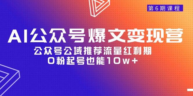 （9824期）AI公众号爆文-变现营06期，公众号公域推荐流量红利期，0粉起号也能10w+|无忧资源社