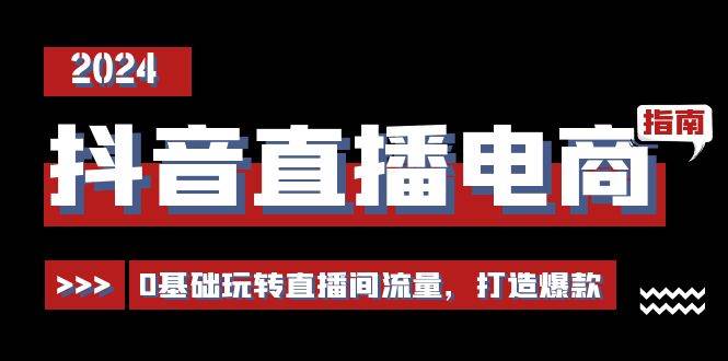 （11138期）抖音直播电商运营必修课，0基础玩转直播间流量，打造爆款（29节）|无忧资源社
