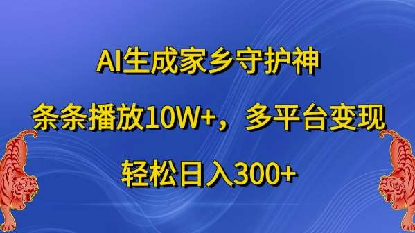 AI生成家乡守护神，条条播放10W+，多平台变现，轻松日入300+【揭秘】|无忧资源社