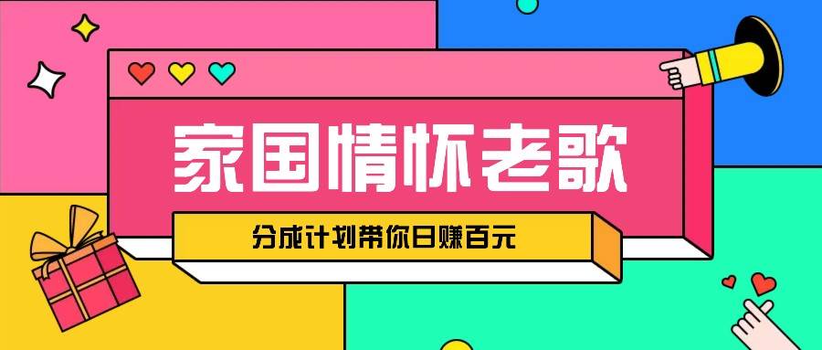 经典家国情怀歌曲盘点赛道开启撸金模式，视频分成计划带你轻松日赚百元|无忧资源社