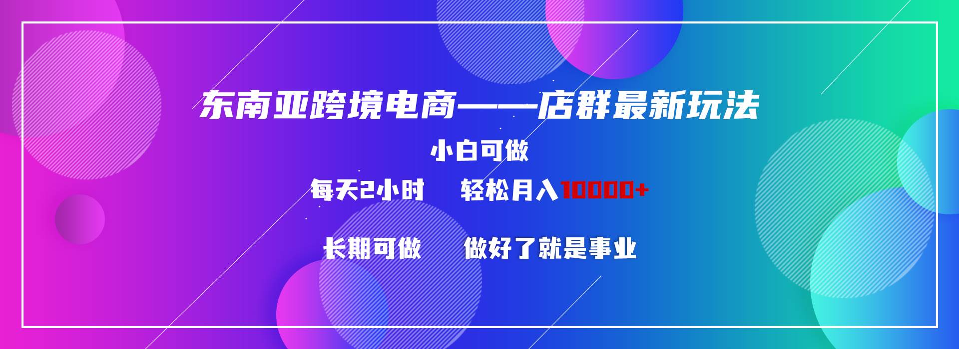 （9060期）东南亚跨境电商店群新玩法2—小白每天两小时 轻松10000+|无忧资源社