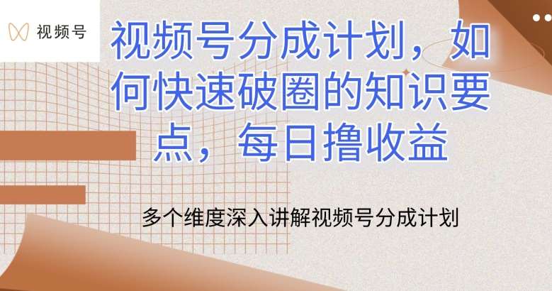 视频号分成计划，如何快速破圈的知识要点，每日撸收益【揭秘】|无忧资源社