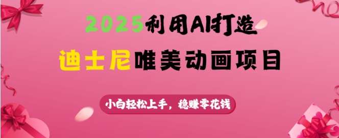 2025利用AI打造迪士尼唯美动画项目，小白轻松上手，稳挣零花钱|无忧资源社