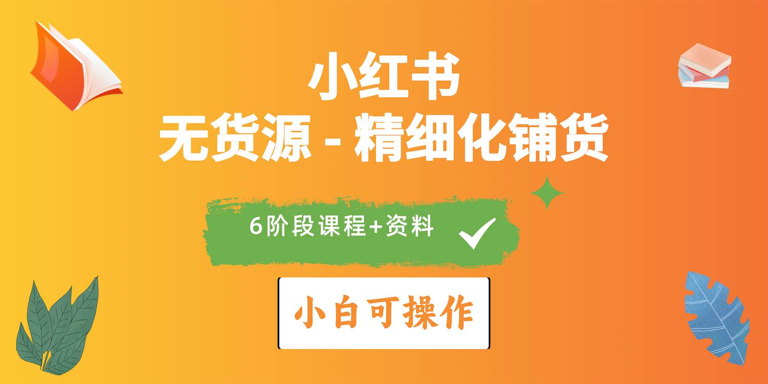 （10202期）2024小红书电商风口正盛，全优质课程、适合小白（无货源）精细化铺货实战|无忧资源社