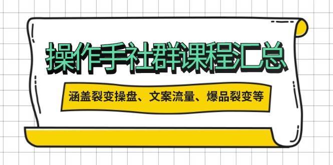 操盘手社群课程汇总，涵盖裂变操盘、文案流量、爆品裂变等多方面内容|无忧资源社