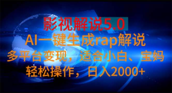 （11219期）影视解说5.0  AI一键生成rap解说 多平台变现，适合小白，日入2000+|无忧资源社
