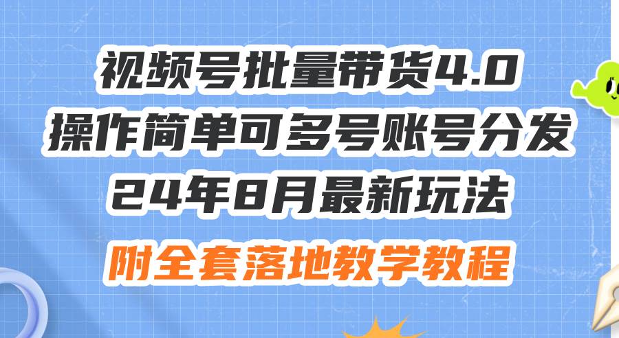 （12093期）24年8月最新玩法视频号批量带货4.0，操作简单可多号账号分发，附全套落…|无忧资源社
