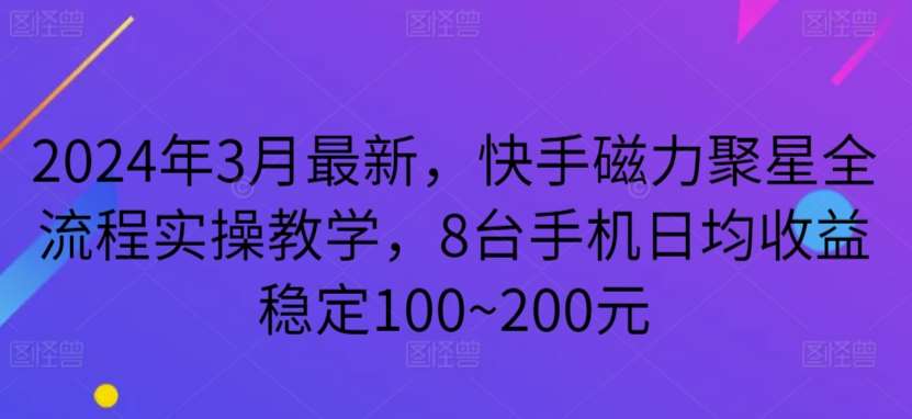 2024年3月最新，快手磁力聚星全流程实操教学，8台手机日均收益稳定100~200元【揭秘】|无忧资源社