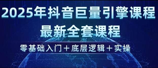2025年抖音巨量引擎最新全套课程，零基础入门+底层逻辑+实操|无忧资源社