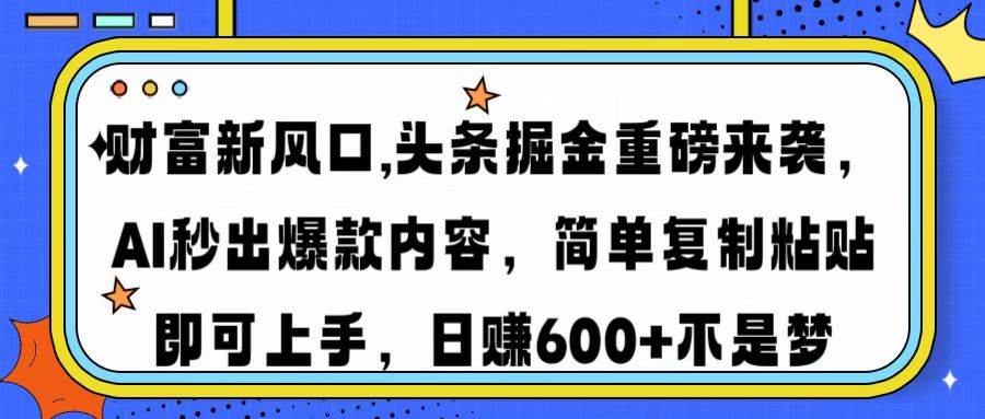 （14434期）财富新风口,头条掘金重磅来袭AI秒出爆款内容简单复制粘贴即可上手，日…|无忧资源社