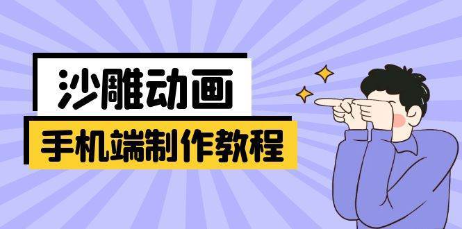 手机端沙雕动画制作教程：涵盖软件操作、文案创作、美术设计、动作衔接等|无忧资源社