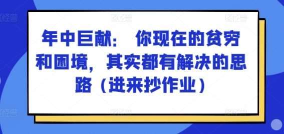某付费文章：年中巨献： 你现在的贫穷和困境，其实都有解决的思路 (进来抄作业)|无忧资源社