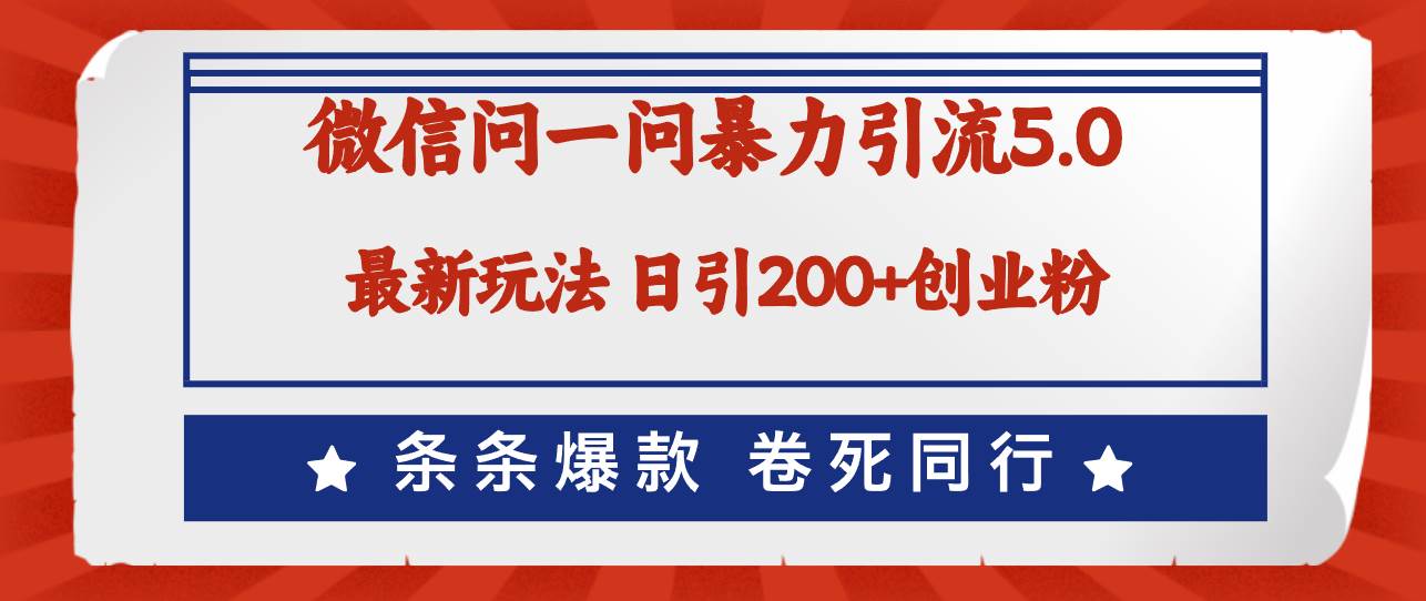 （12240期）微信问一问最新引流5.0，日稳定引流200+创业粉，加爆微信，卷死同行|无忧资源社