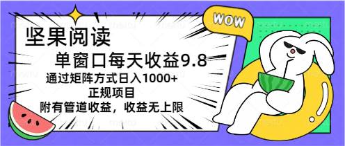 （11377期）坚果阅读单窗口每天收益9.8通过矩阵方式日入1000+正规项目附有管道收益…|无忧资源社