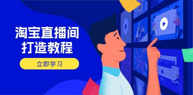 （14109期）淘宝直播间打造教程：掌握开播添加商品与选品核心逻辑，打造高转化直播间|无忧资源社