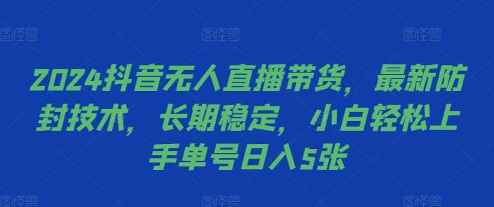 2024抖音无人直播带货，最新防封技术，长期稳定，小白轻松上手单号日入5张【揭秘】|无忧资源社