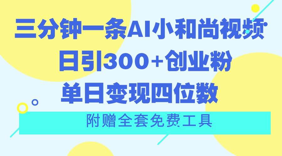 三分钟一条AI小和尚视频 ，日引300+创业粉。单日变现四位数 ，附赠全套免费工具|无忧资源社
