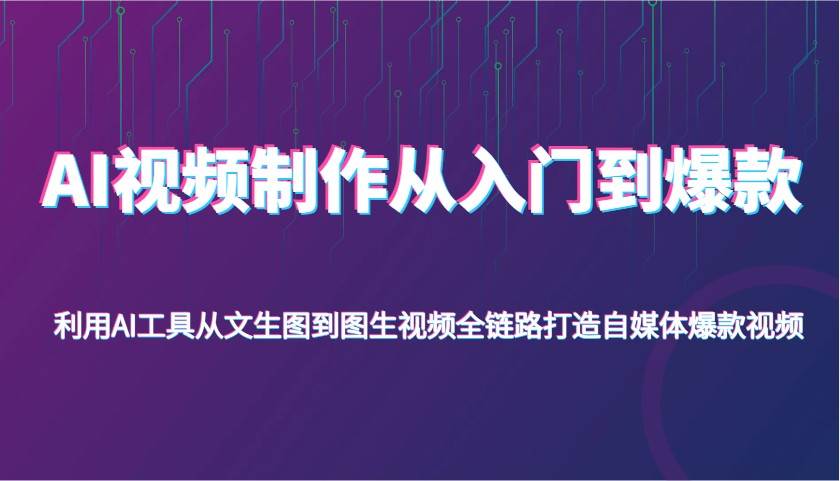 AI视频制作从入门到爆款，利用AI工具从文生图到图生视频，全链路打造自媒体爆款视频|无忧资源社