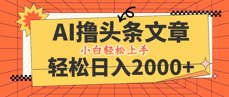 （12745期）AI撸头条最新玩法，轻松日入2000+，当天起号，第二天见收益，小白轻松…|无忧资源社