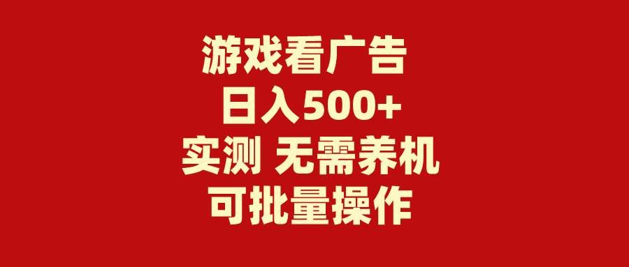 （9904期）游戏看广告 无需养机 操作简单 没有成本 日入500+|无忧资源社