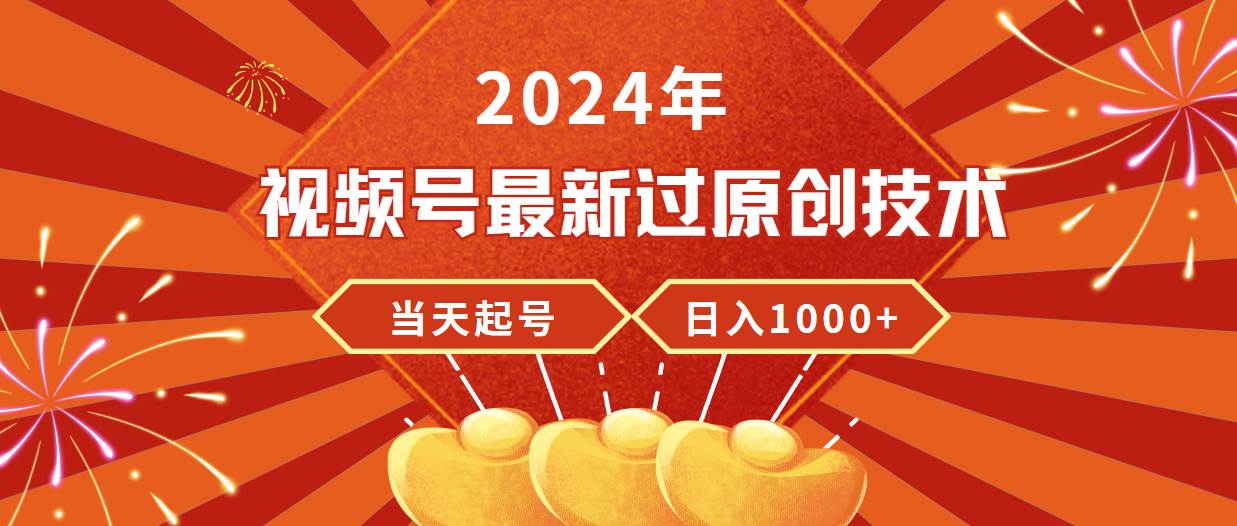 （9565期）2024年视频号最新过原创技术，当天起号，收入稳定，日入1000+|无忧资源社