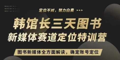 3天图书新媒体定位训练营，三天直播课，全方面解读，确定账号定位|无忧资源社